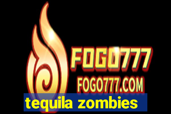 tequila zombies